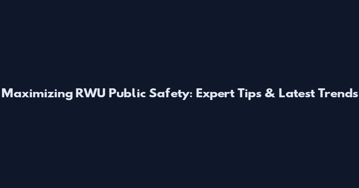 Maximizing RWU Public Safety: Expert Tips & Latest Trends