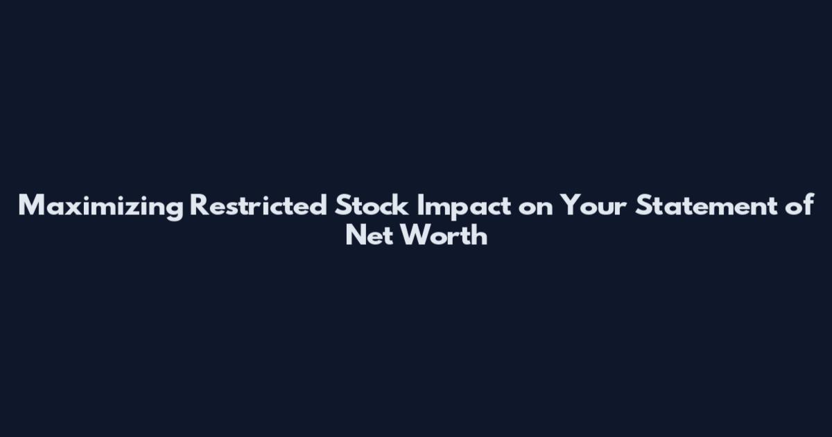 Maximizing Restricted Stock Impact on Your Statement of Net Worth