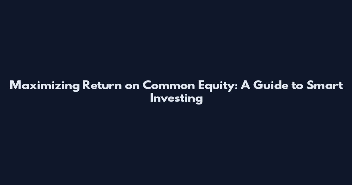 Maximizing Return on Common Equity: A Guide to Smart Investing