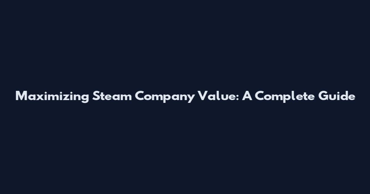 Maximizing Steam Company Value: A Complete Guide