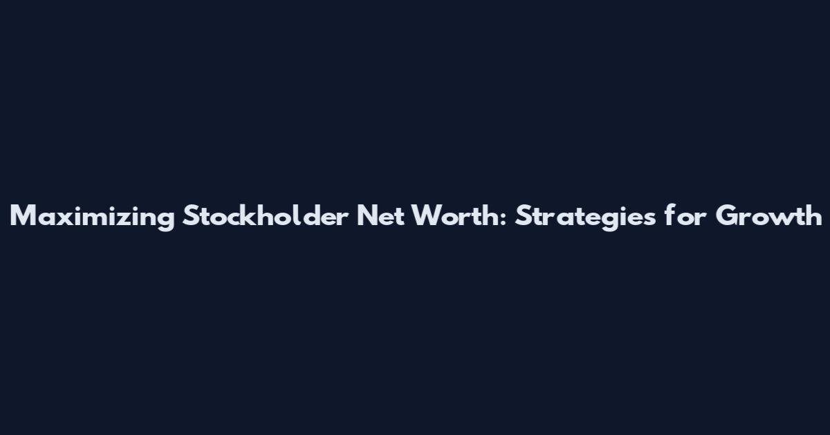 Maximizing Stockholder Net Worth: Strategies for Growth