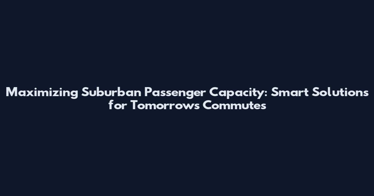 Maximizing Suburban Passenger Capacity: Smart Solutions for Tomorrow's Commutes
