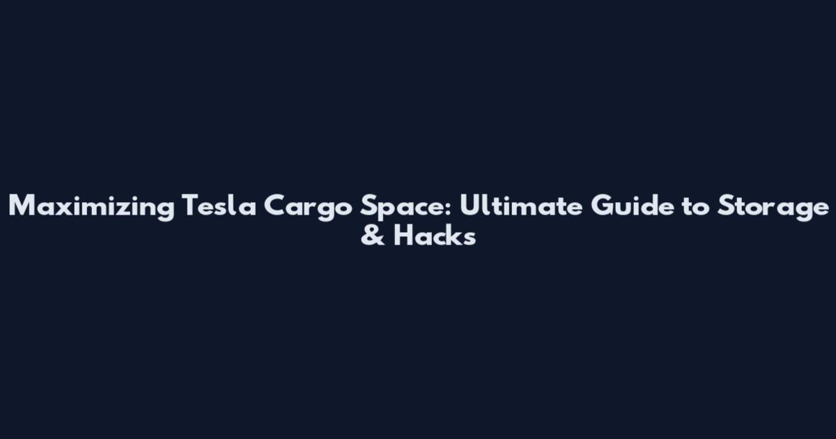 Maximizing Tesla Cargo Space: Ultimate Guide to Storage & Hacks