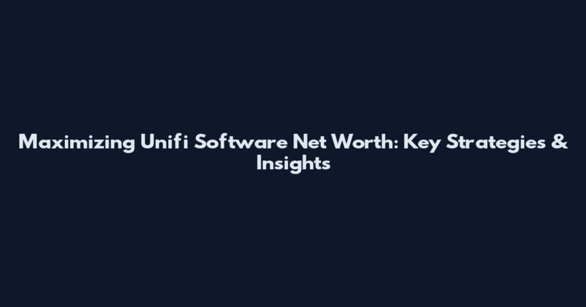 Maximizing Unifi Software Net Worth: Key Strategies & Insights