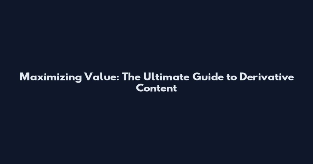 Maximizing Value: The Ultimate Guide to Derivative Content