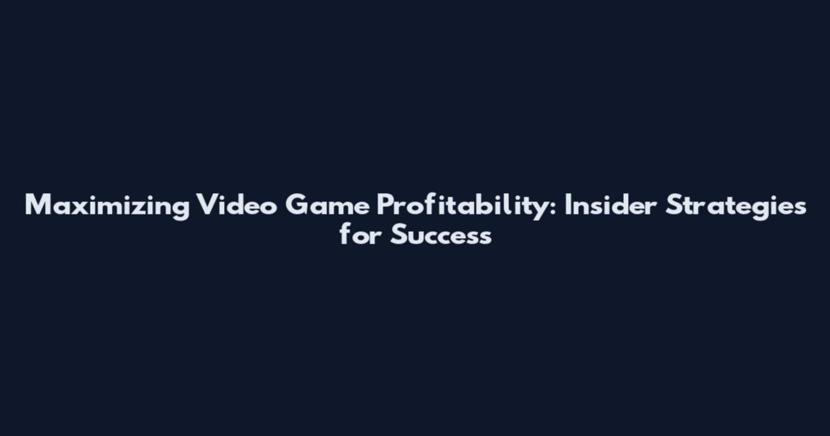 Maximizing Video Game Profitability: Insider Strategies for Success