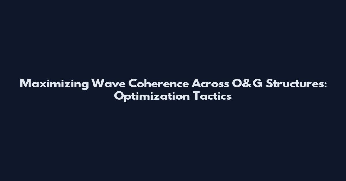 Maximizing Wave Coherence Across O&G Structures: Optimization Tactics