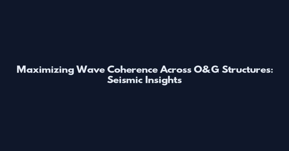 Maximizing Wave Coherence Across O&G Structures: Seismic Insights