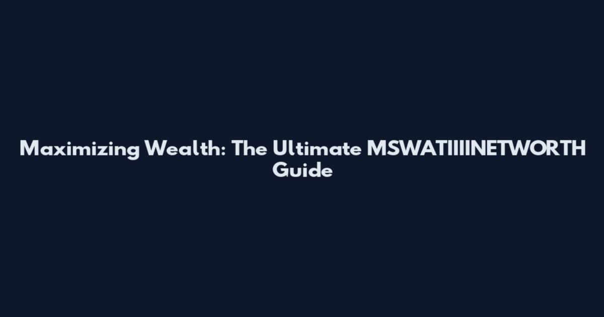 Maximizing Wealth: The Ultimate MSWATIIIINETWORTH Guide