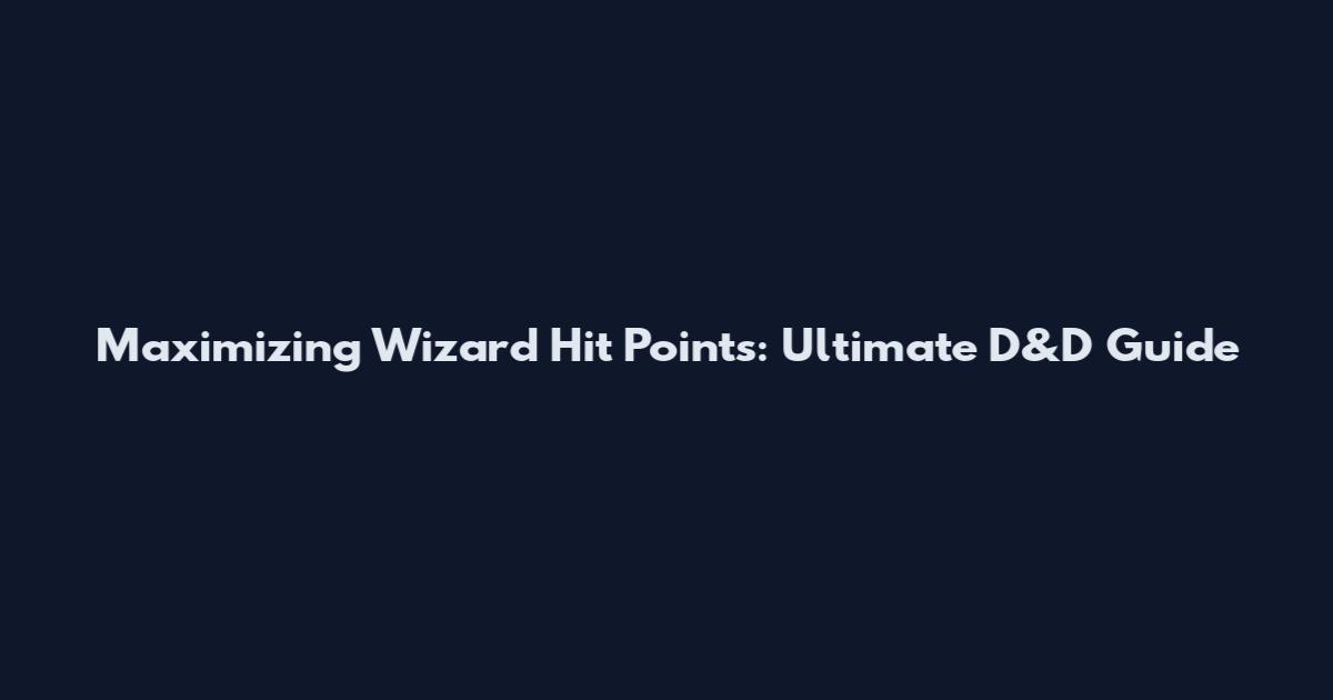 Maximizing Wizard Hit Points: Ultimate D&D Guide