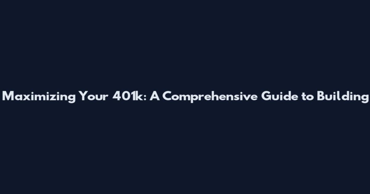 Maximizing Your 401k: A Comprehensive Guide to Building