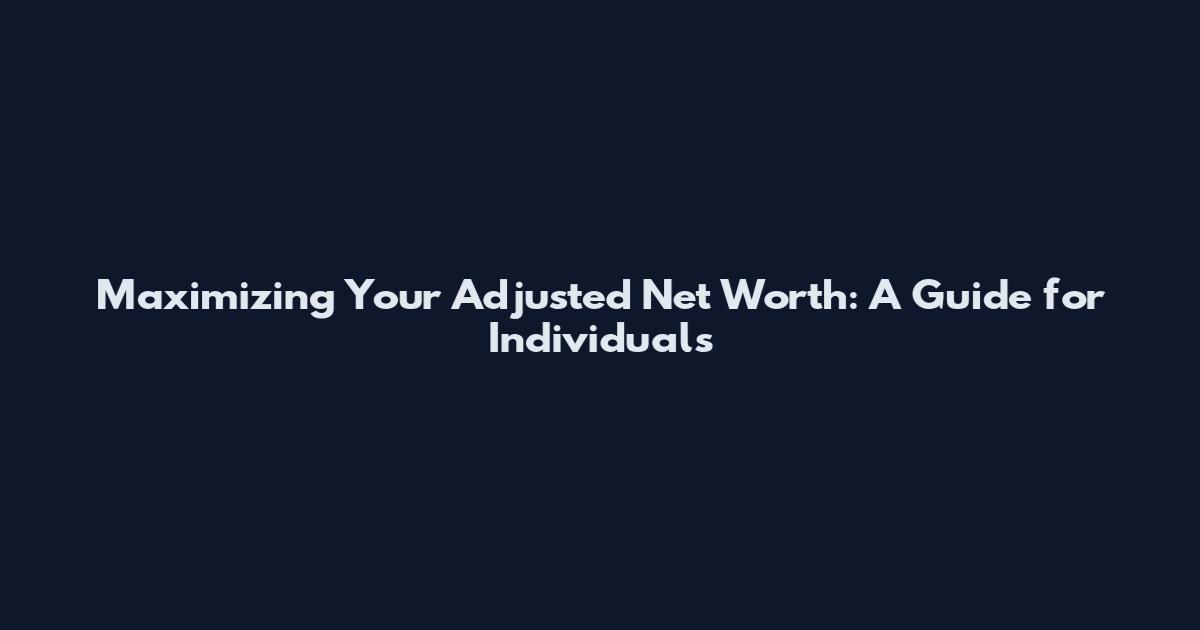 Maximizing Your Adjusted Net Worth: A Guide for Individuals