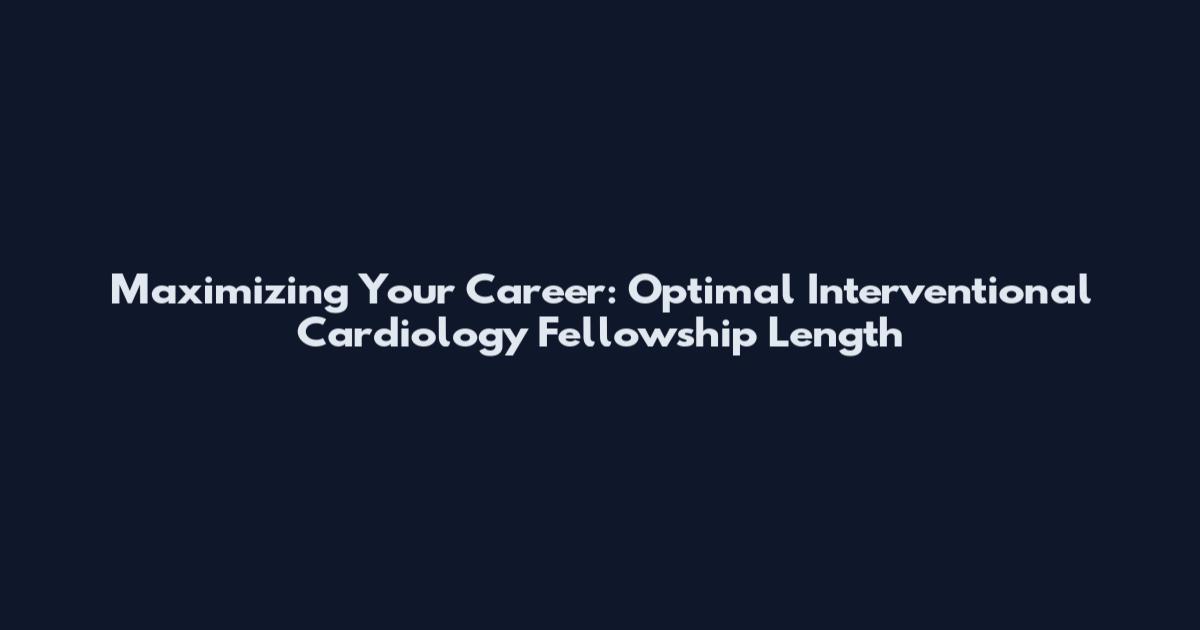 Maximizing Your Career: Optimal Interventional Cardiology Fellowship Length