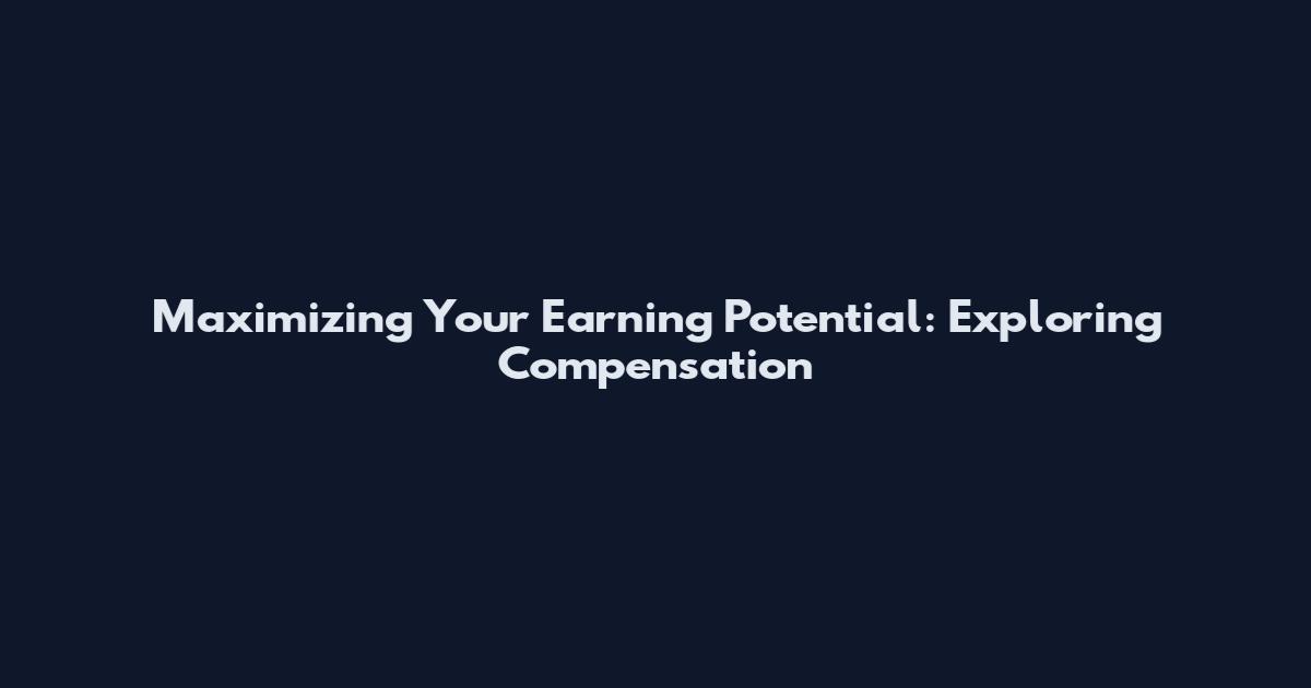 Maximizing Your Earning Potential: Exploring Compensation