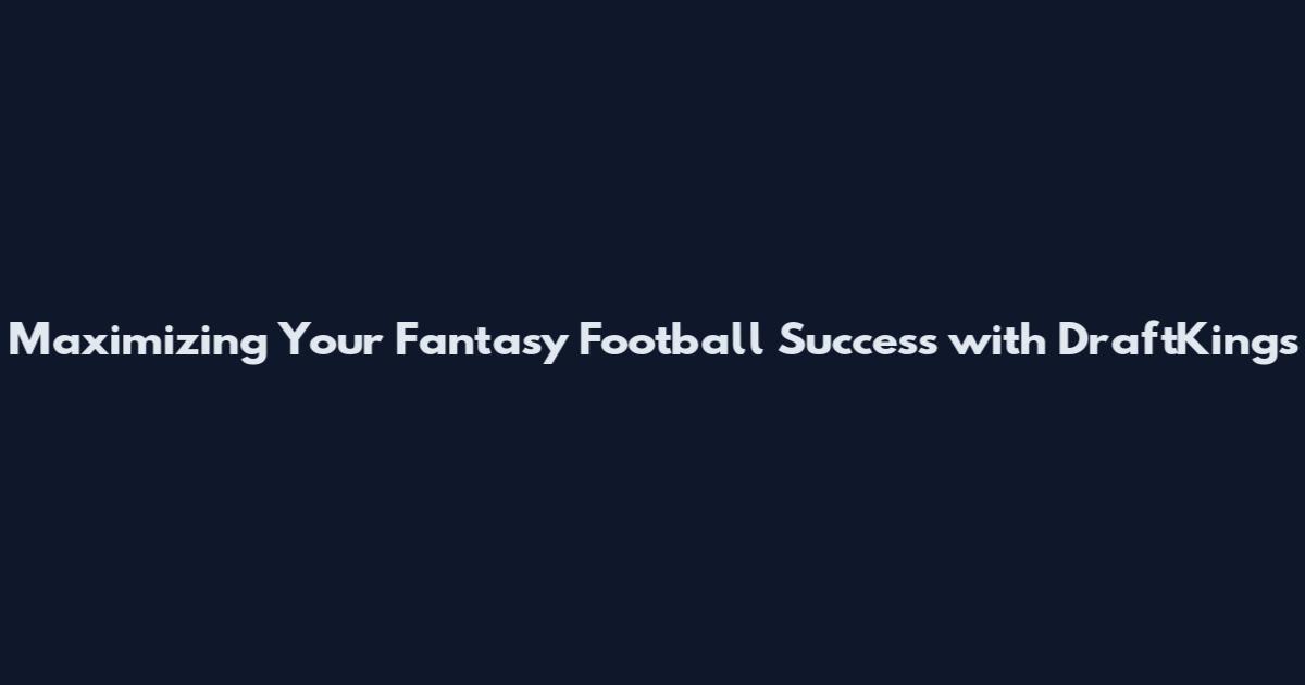 Maximizing Your Fantasy Football Success with DraftKings