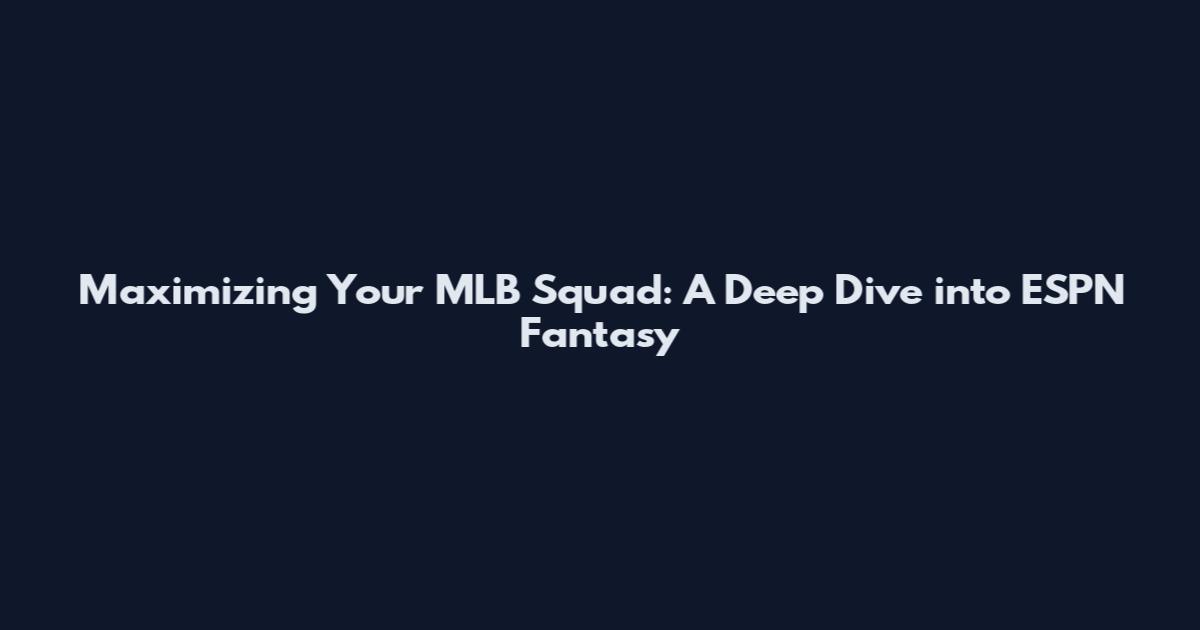 Maximizing Your MLB Squad: A Deep Dive into ESPN Fantasy