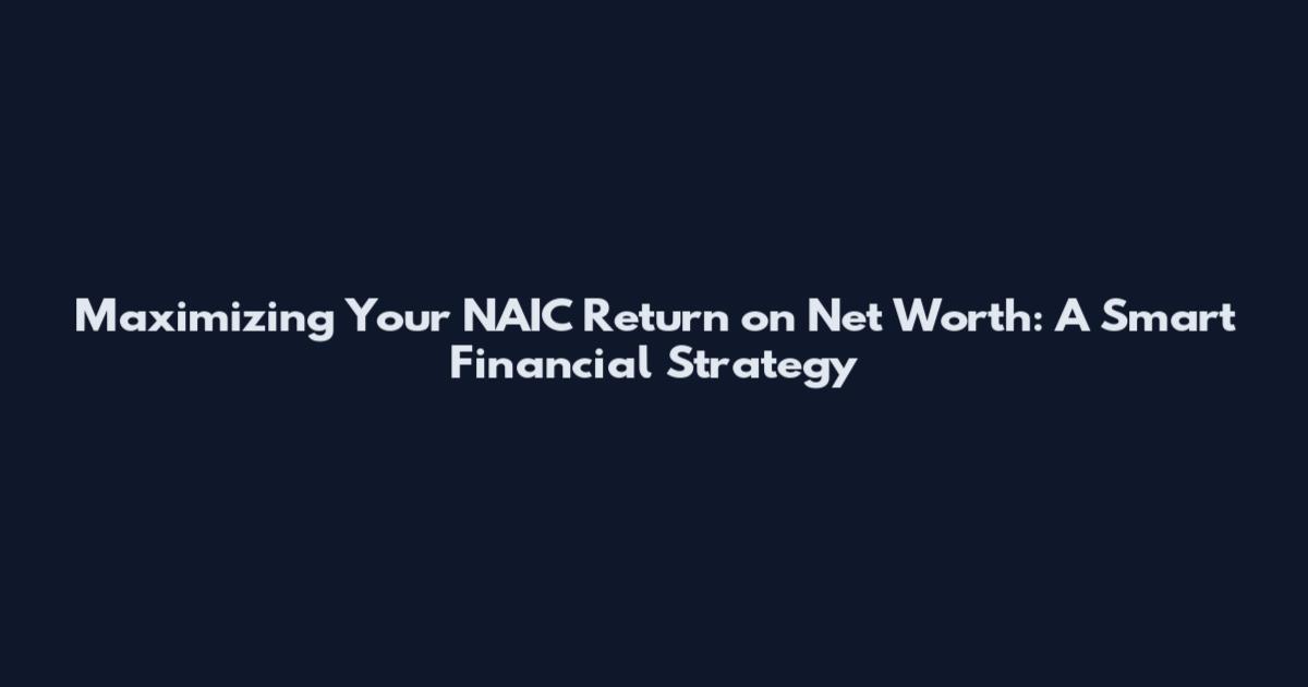 Maximizing Your NAIC Return on Net Worth: A Smart Financial Strategy