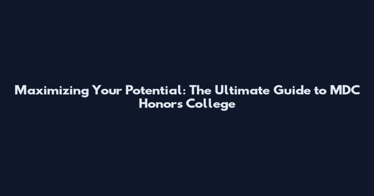 Maximizing Your Potential: The Ultimate Guide to MDC Honors College