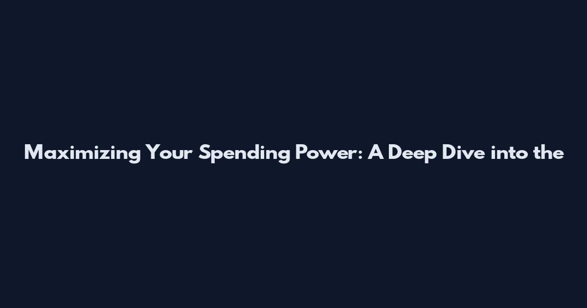 Maximizing Your Spending Power: A Deep Dive into the