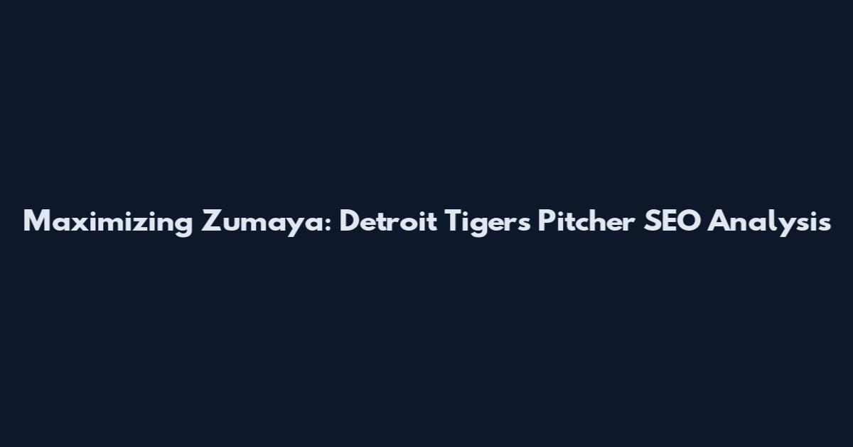 Maximizing Zumaya: Detroit Tigers Pitcher SEO Analysis
