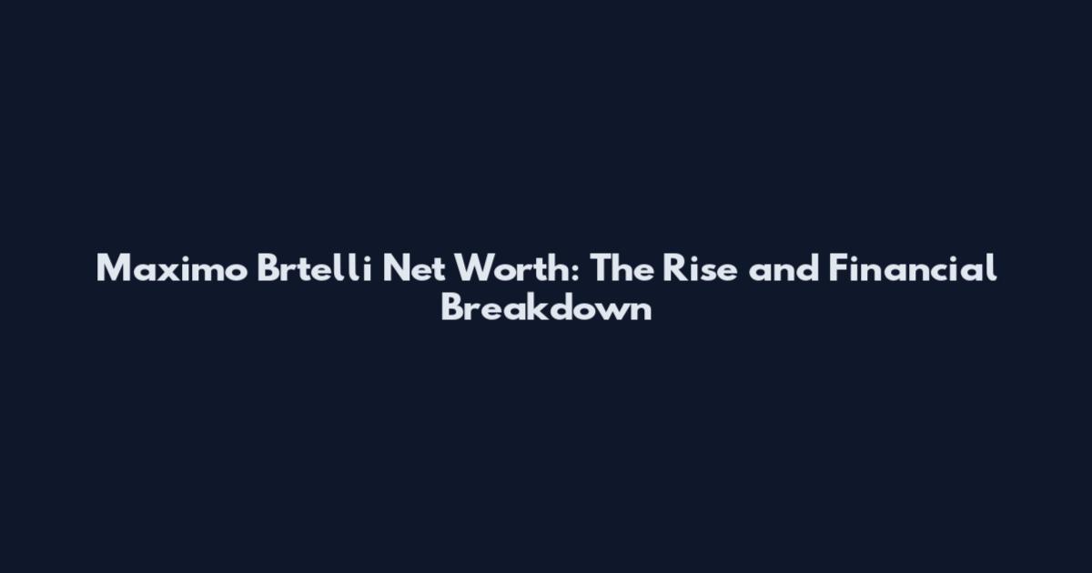 Maximo Brtelli Net Worth: The Rise and Financial Breakdown