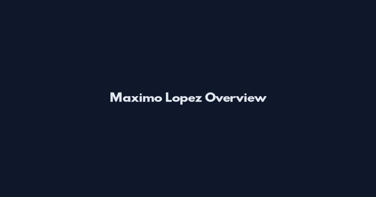Maximo Lopez Overview