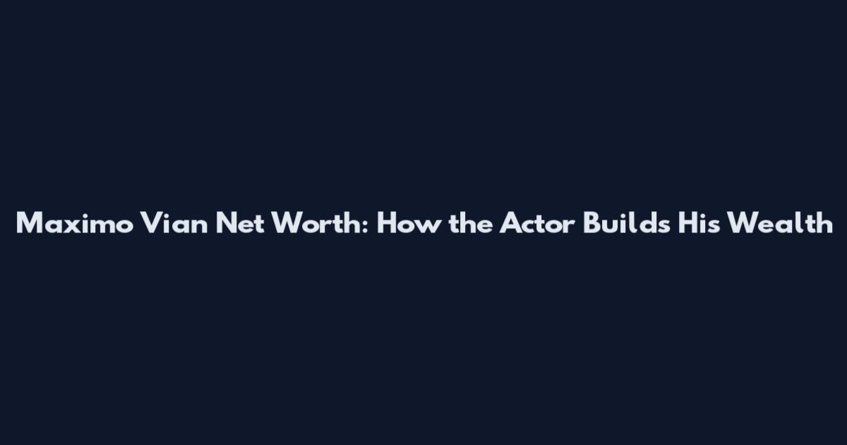 Maximo Vian Net Worth: How the Actor Builds His Wealth