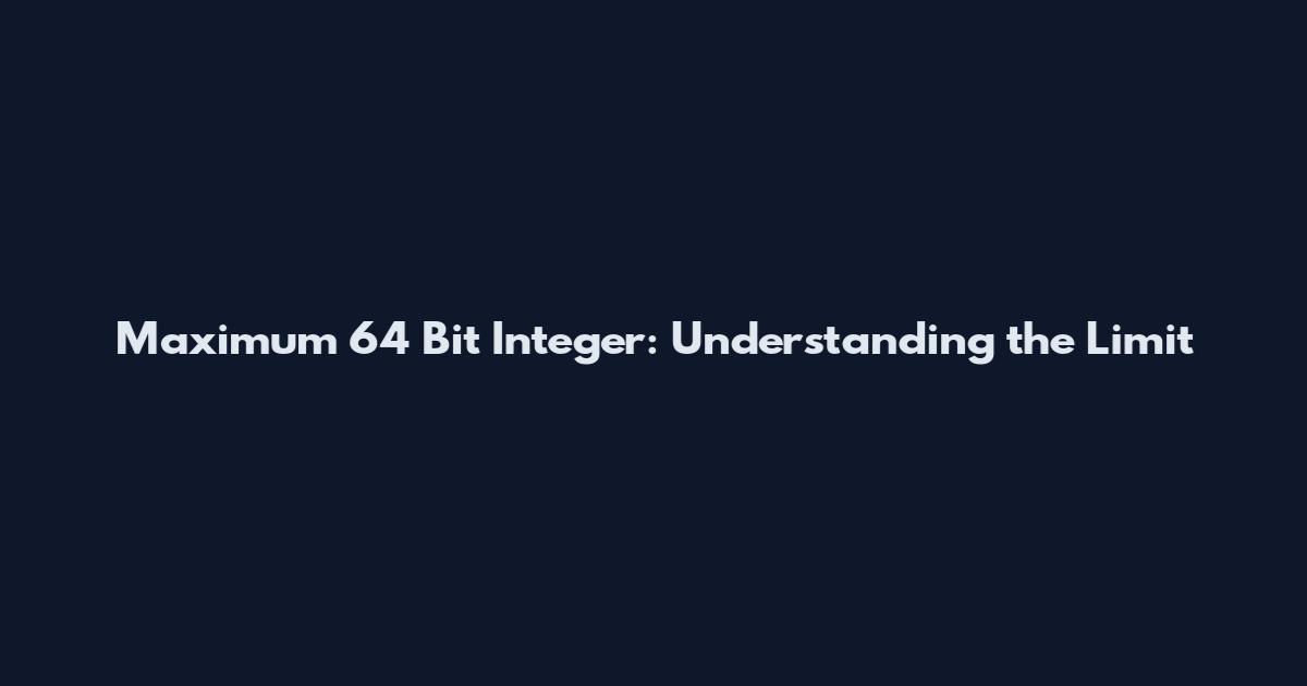 Maximum 64 Bit Integer: Understanding the Limit