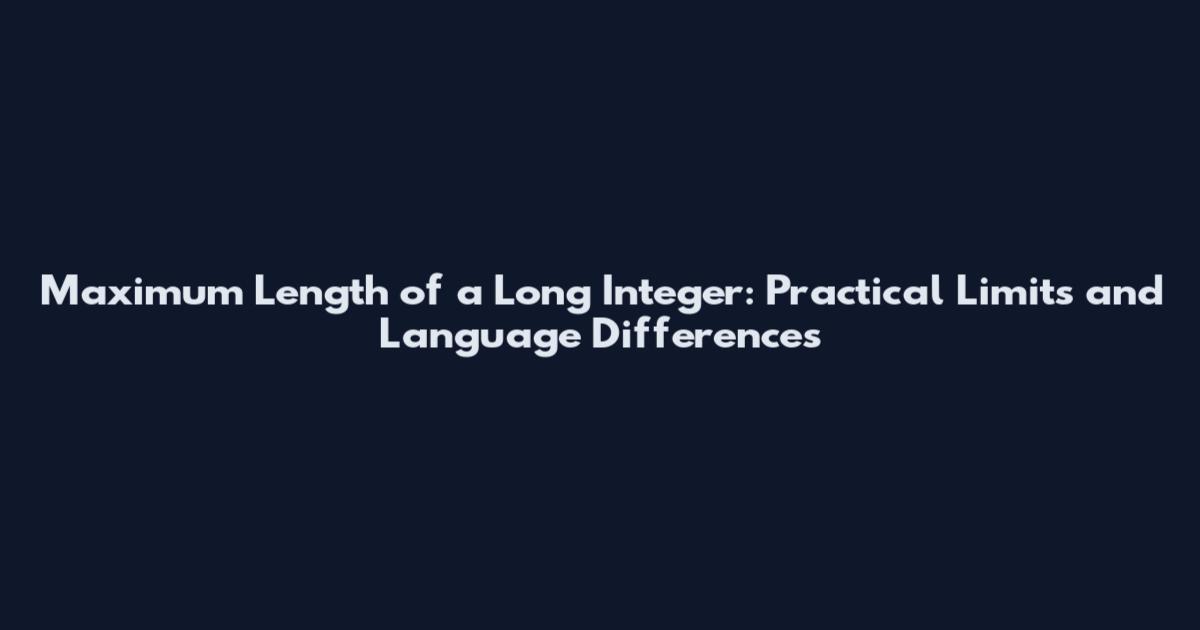 Maximum Length of a Long Integer: Practical Limits and Language Differences