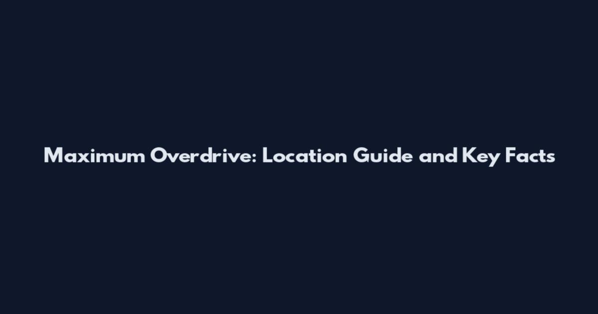 Maximum Overdrive: Location Guide and Key Facts
