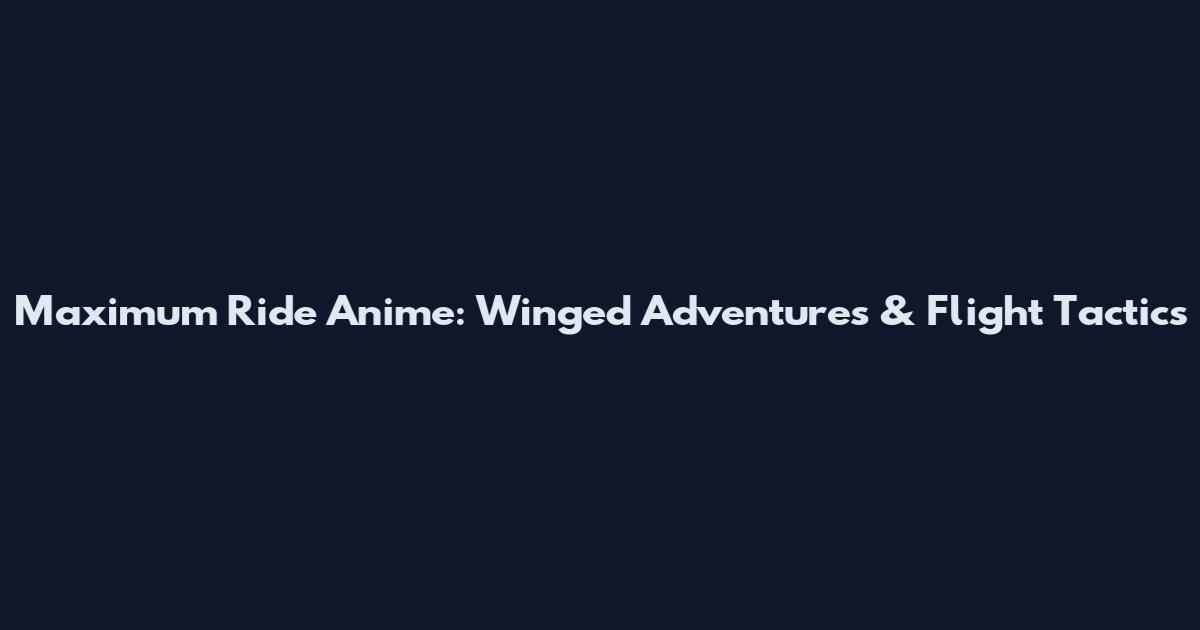 Maximum Ride Anime: Winged Adventures & Flight Tactics