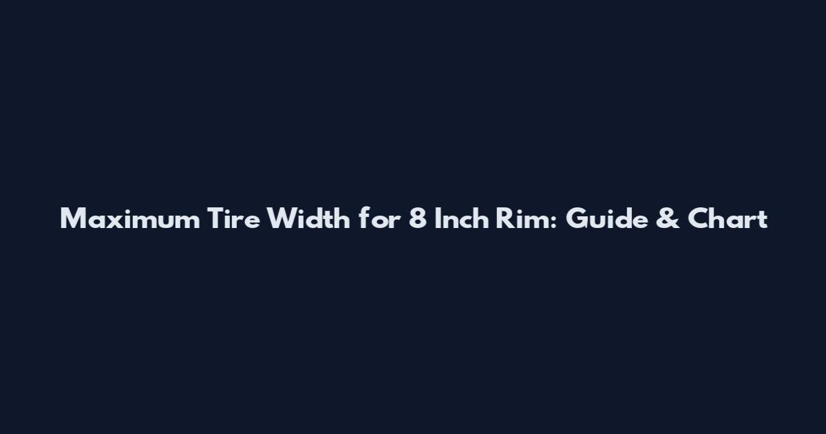 Maximum Tire Width for 8 Inch Rim: Guide & Chart