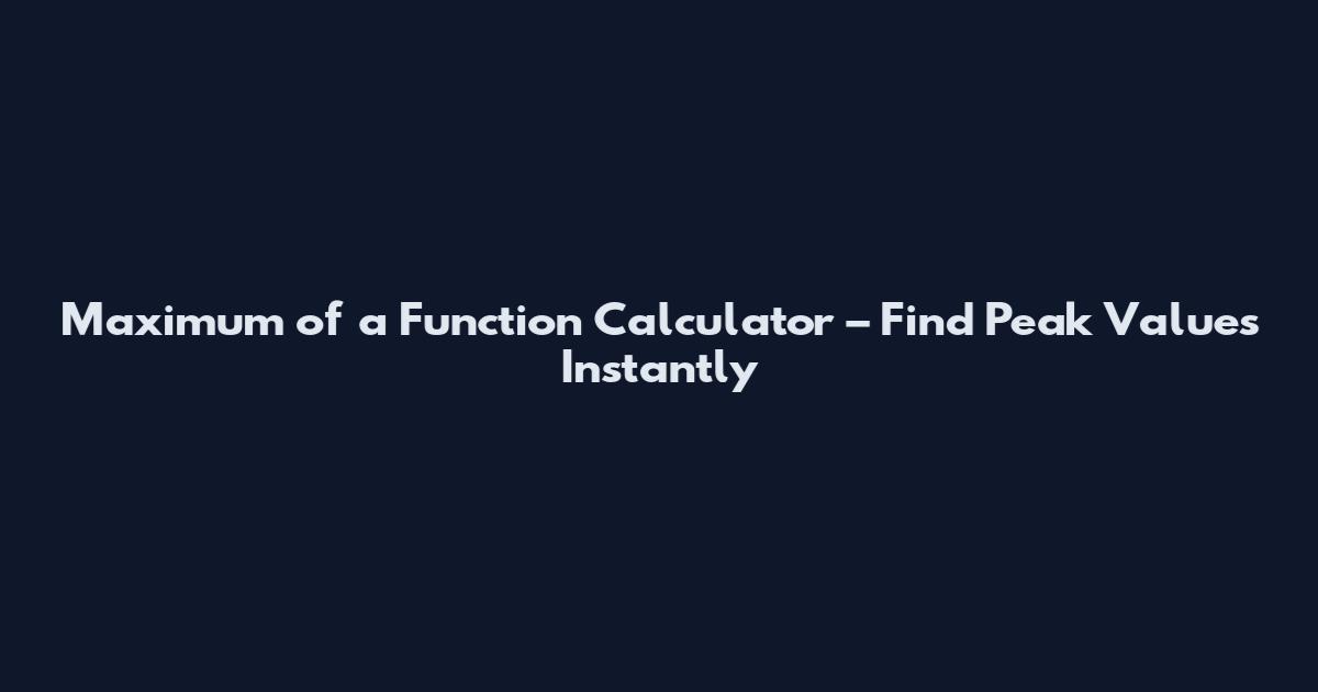 Maximum of a Function Calculator – Find Peak Values Instantly