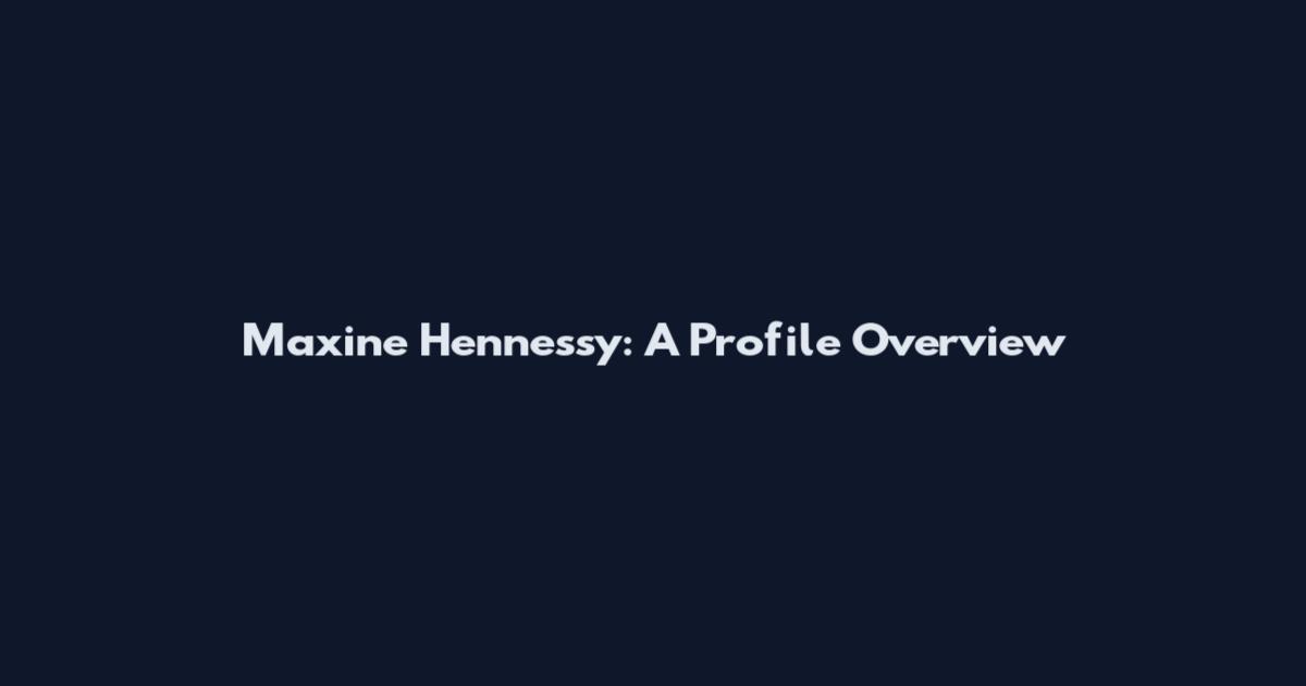 Maxine Hennessy: A Profile Overview