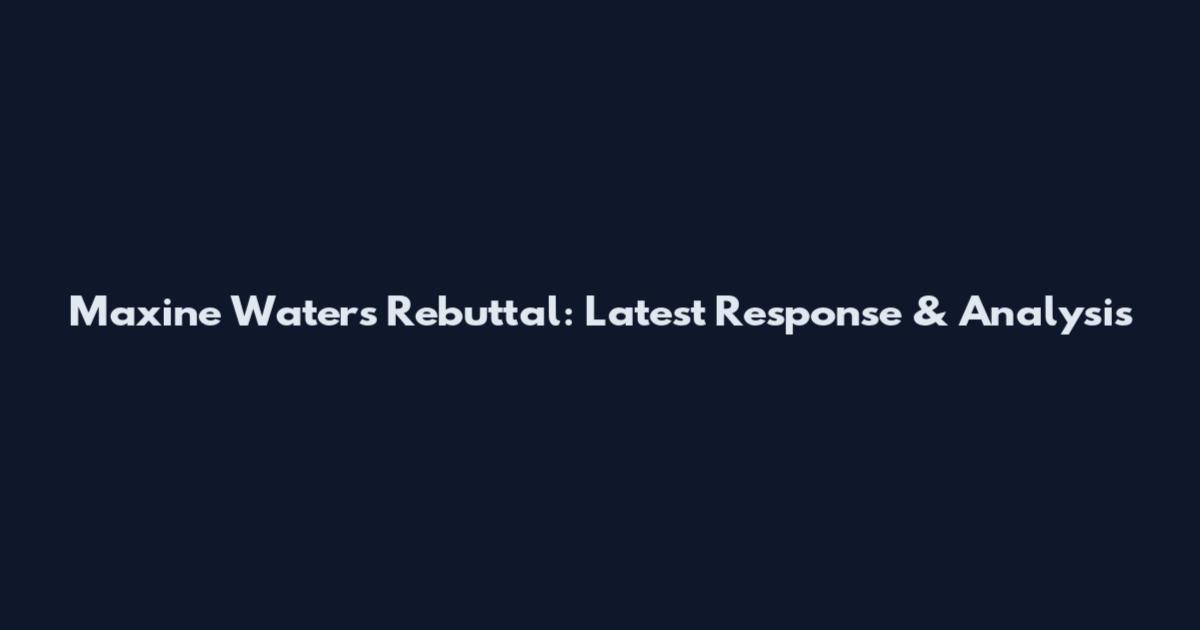 Maxine Waters Rebuttal: Latest Response & Analysis