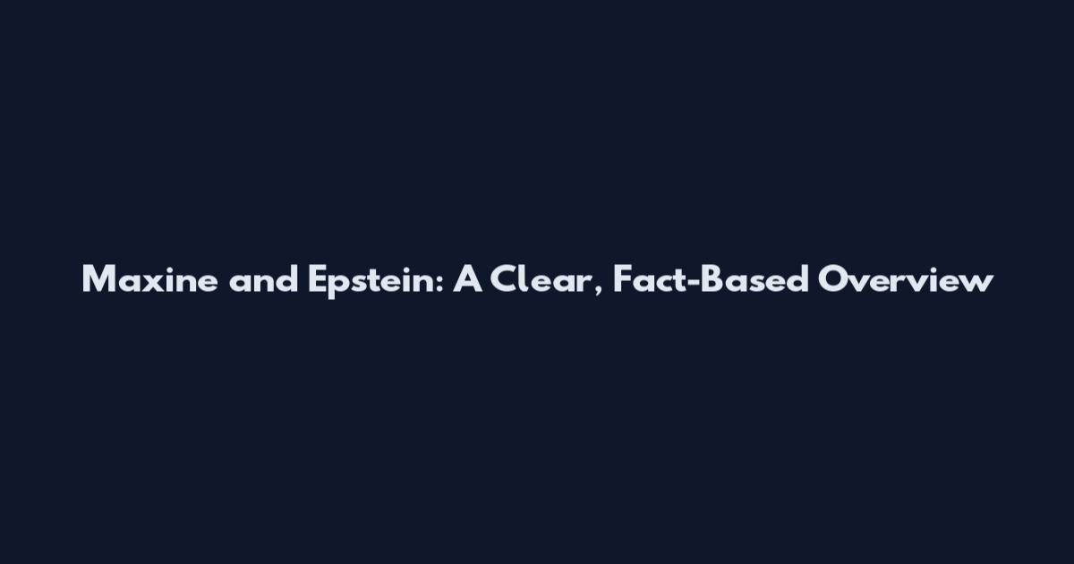 Maxine and Epstein: A Clear, Fact-Based Overview