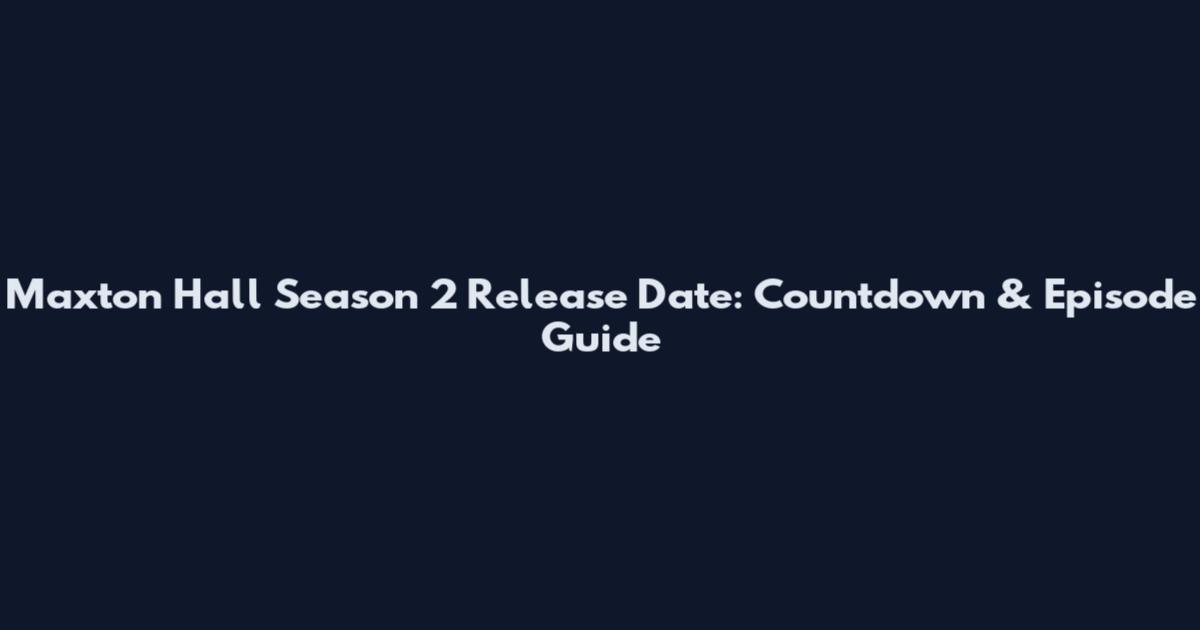 Maxton Hall Season 2 Release Date: Countdown & Episode Guide