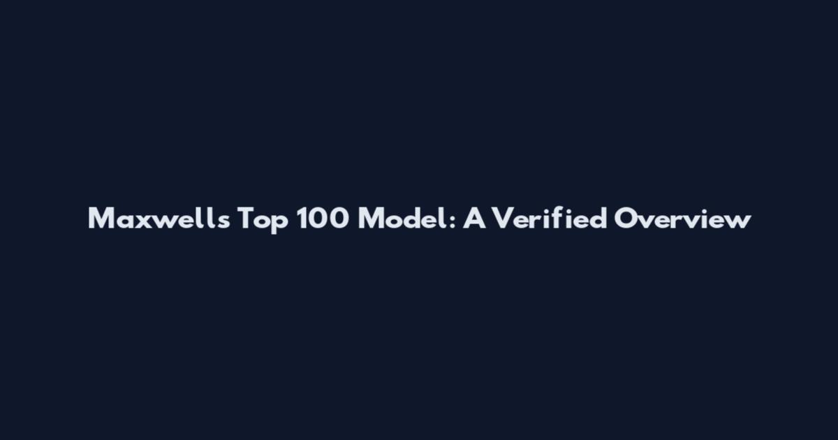 Maxwell's Top 100 Model: A Verified Overview