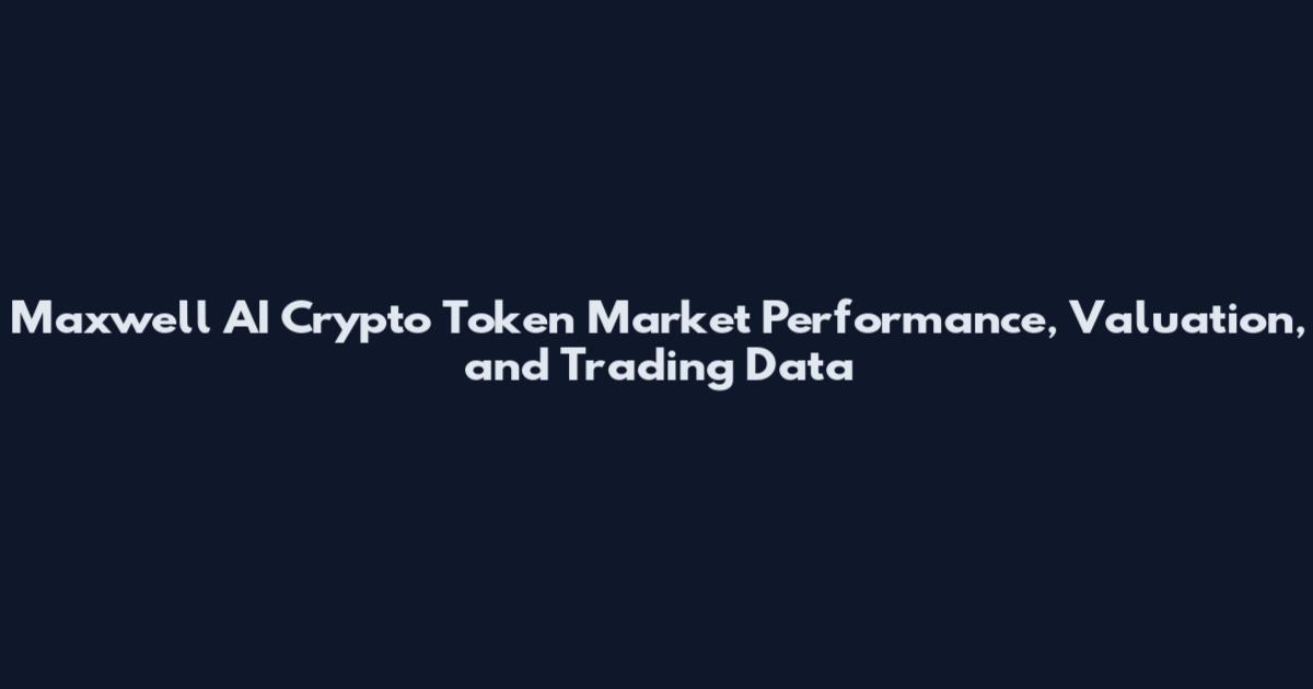 Maxwell AI Crypto Token Market Performance, Valuation, and Trading Data