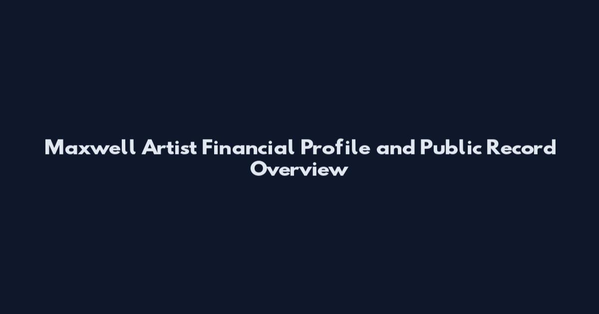 Maxwell Artist Financial Profile and Public Record Overview