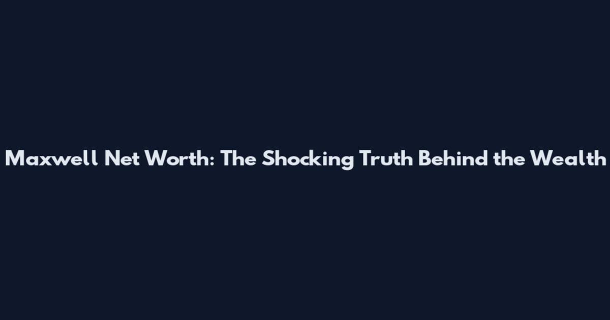 Maxwell Net Worth: The Shocking Truth Behind the Wealth