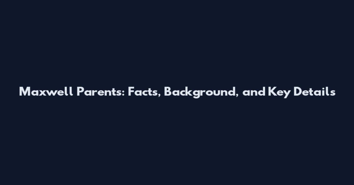 Maxwell Parents: Facts, Background, and Key Details