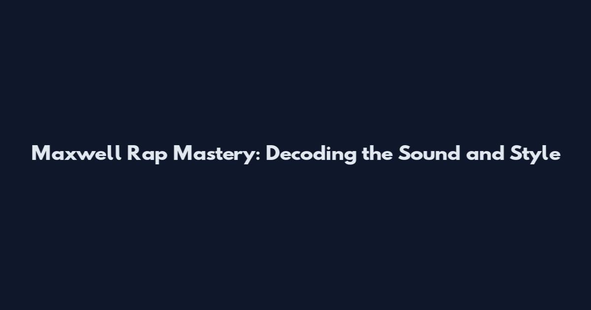 Maxwell Rap Mastery: Decoding the Sound and Style
