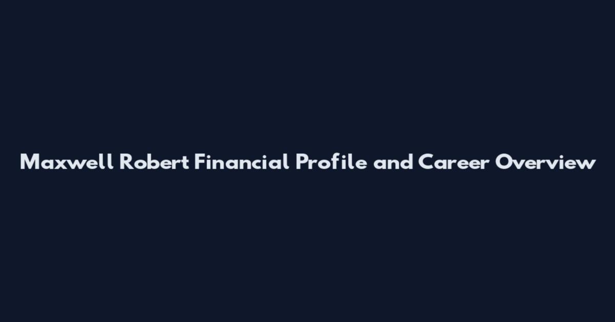 Maxwell Robert Financial Profile and Career Overview