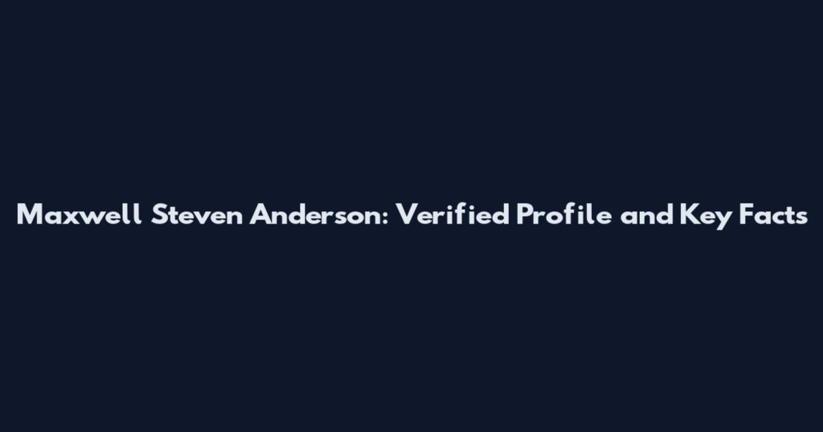 Maxwell Steven Anderson: Verified Profile and Key Facts
