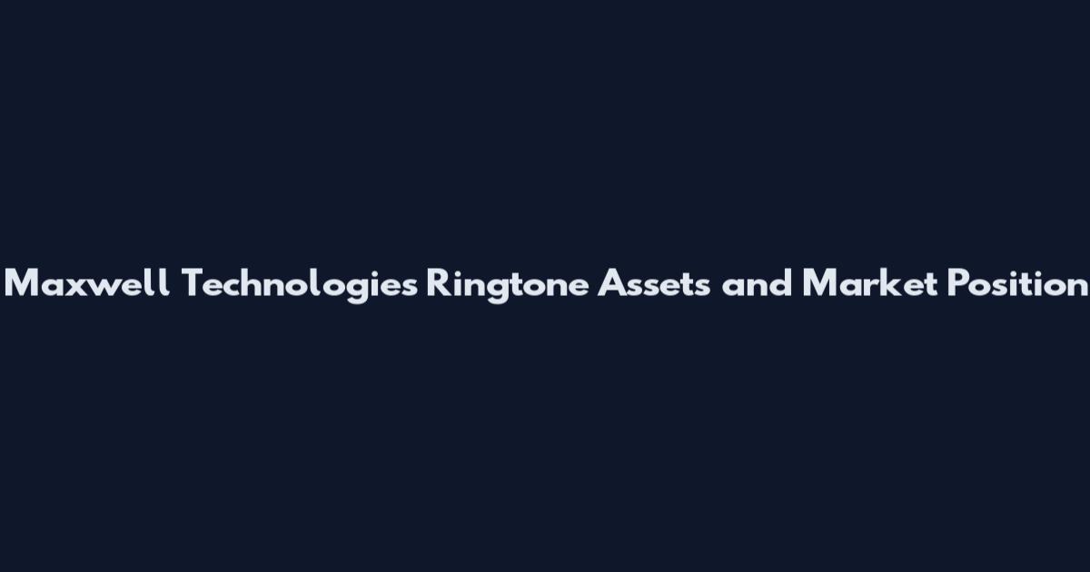 Maxwell Technologies Ringtone Assets and Market Position