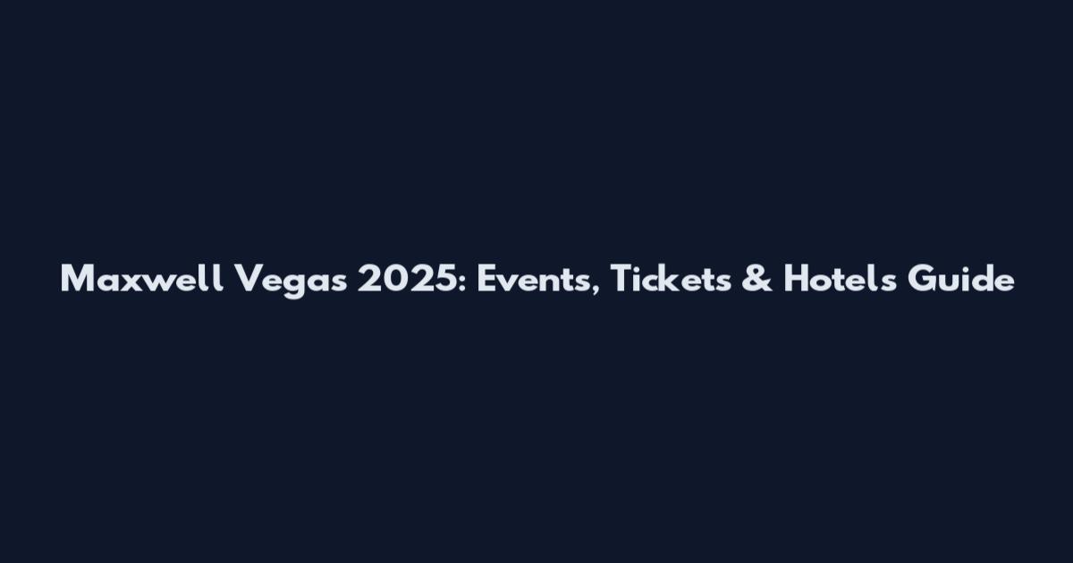 Maxwell Vegas 2025: Events, Tickets & Hotels Guide