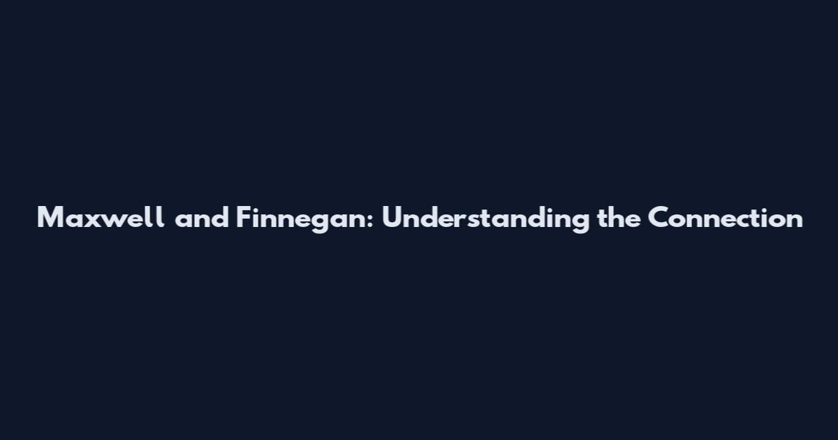 Maxwell and Finnegan: Understanding the Connection
