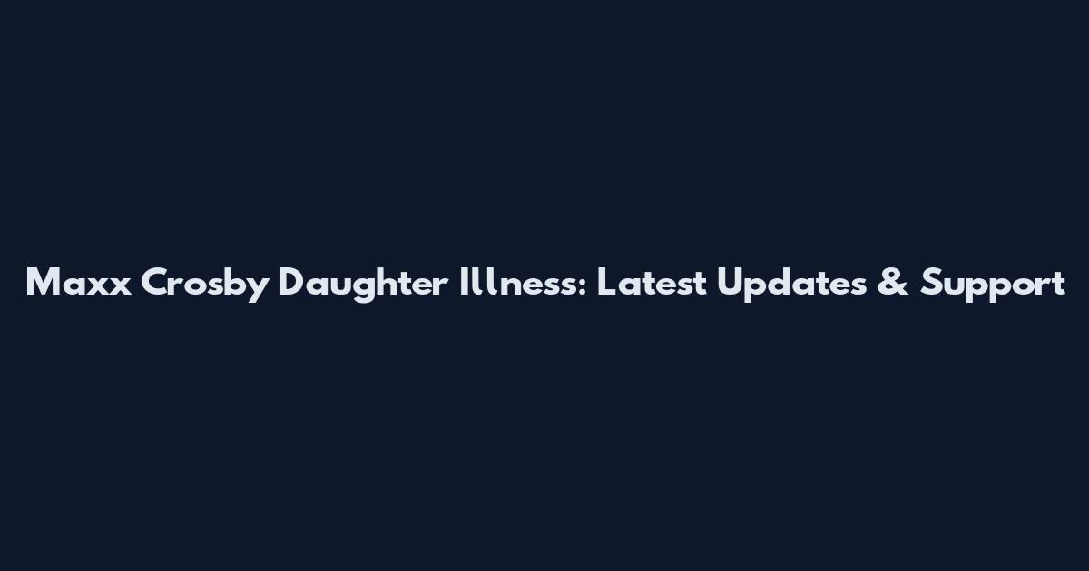 Maxx Crosby Daughter Illness: Latest Updates & Support