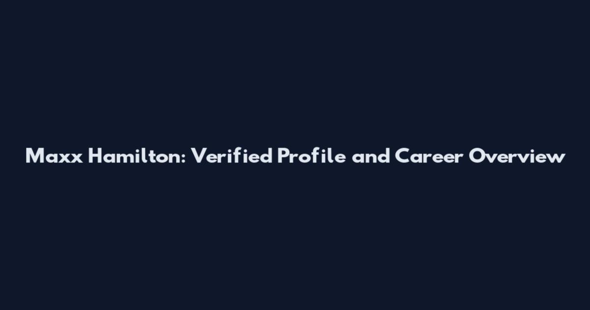 Maxx Hamilton: Verified Profile and Career Overview